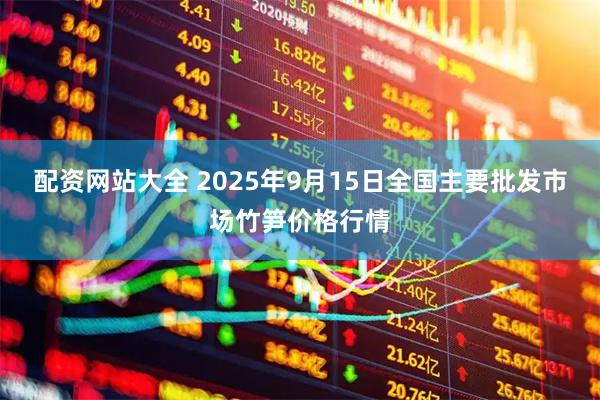 配资网站大全 2025年9月15日全国主要批发市场竹笋价格行情